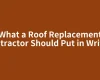 What a Roof Replacement Contractor Should Put in Writing