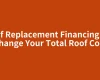 Roof Replacement Financing Can Change Your Total Roof Cost